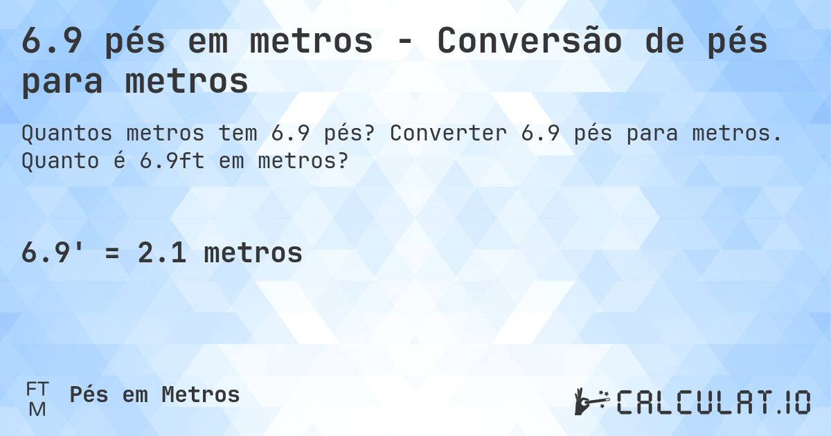 6.9 pés em metros - Conversão de pés para metros. Converter 6.9 pés para metros. Quanto é 6.9ft em metros?