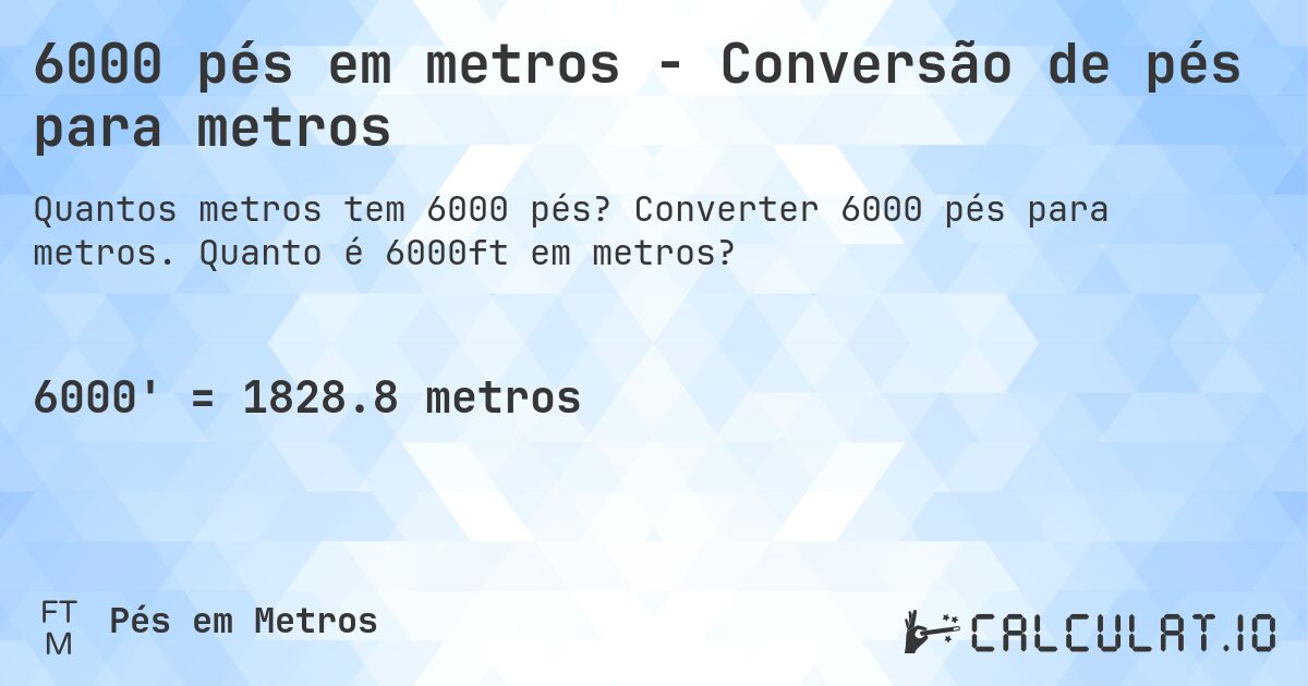 6000 pés em metros - Conversão de pés para metros. Converter 6000 pés para metros. Quanto é 6000ft em metros?
