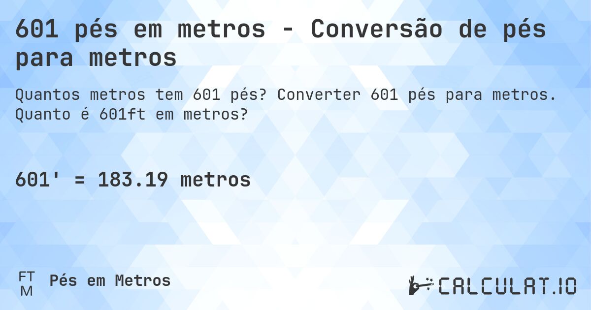 601 pés em metros - Conversão de pés para metros. Converter 601 pés para metros. Quanto é 601ft em metros?