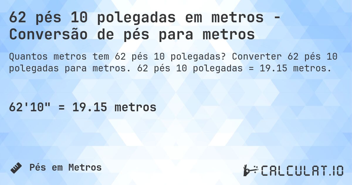 62 pés 10 polegadas em metros - Conversão de pés para metros. Converter 62 pés 10 polegadas para metros. 62 pés 10 polegadas = 19.15 metros.