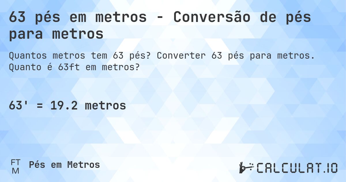 63 pés em metros - Conversão de pés para metros. Converter 63 pés para metros. Quanto é 63ft em metros?