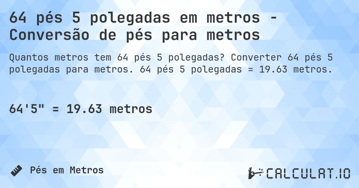 64 pés 5 polegadas em metros - Conversão de pés para metros. Converter 64 pés 5 polegadas para metros. 64 pés 5 polegadas = 19.63 metros.