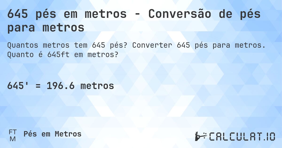 645 pés em metros - Conversão de pés para metros. Converter 645 pés para metros. Quanto é 645ft em metros?