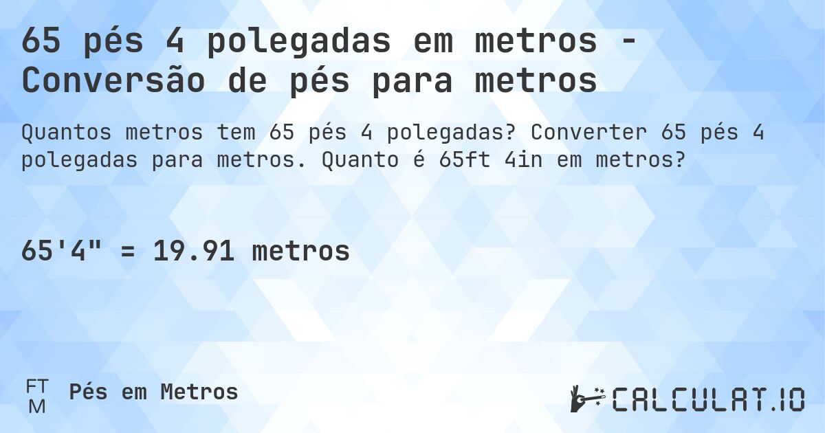 65 pés 4 polegadas em metros - Conversão de pés para metros. Converter 65 pés 4 polegadas para metros. Quanto é 65ft 4in em metros?