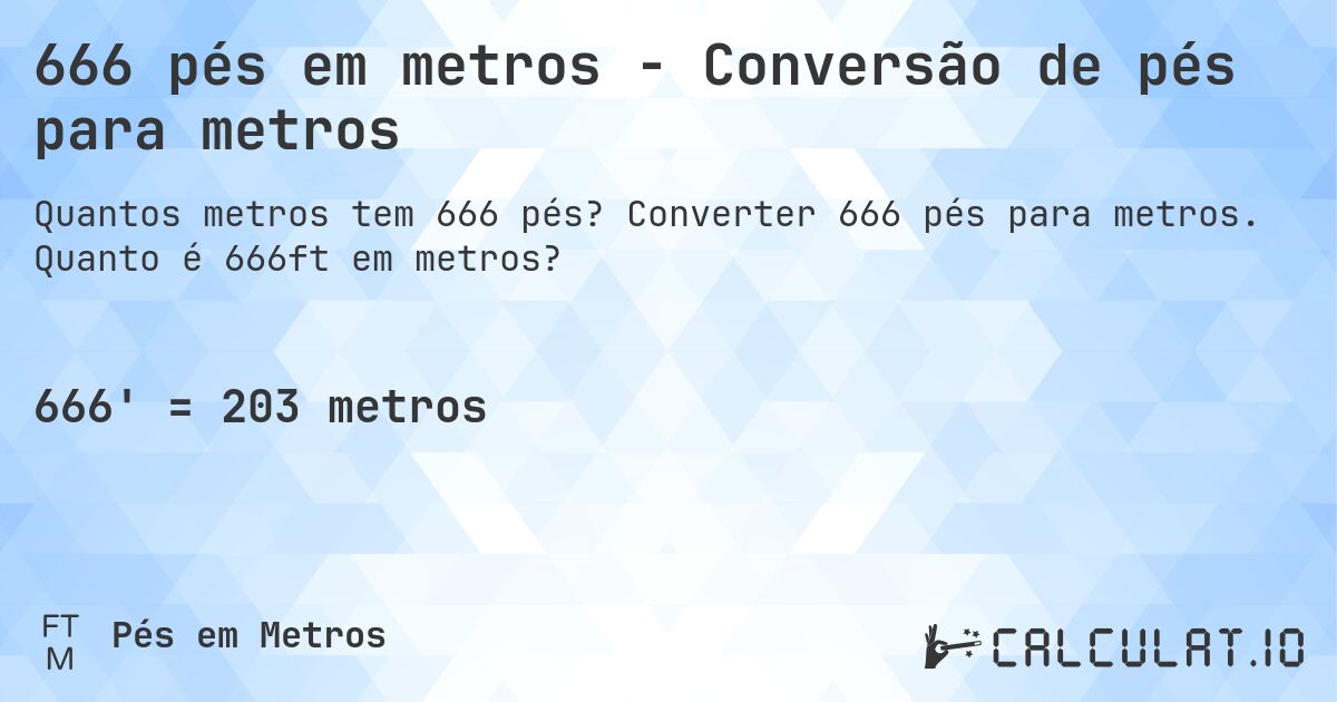 666 pés em metros - Conversão de pés para metros. Converter 666 pés para metros. Quanto é 666ft em metros?