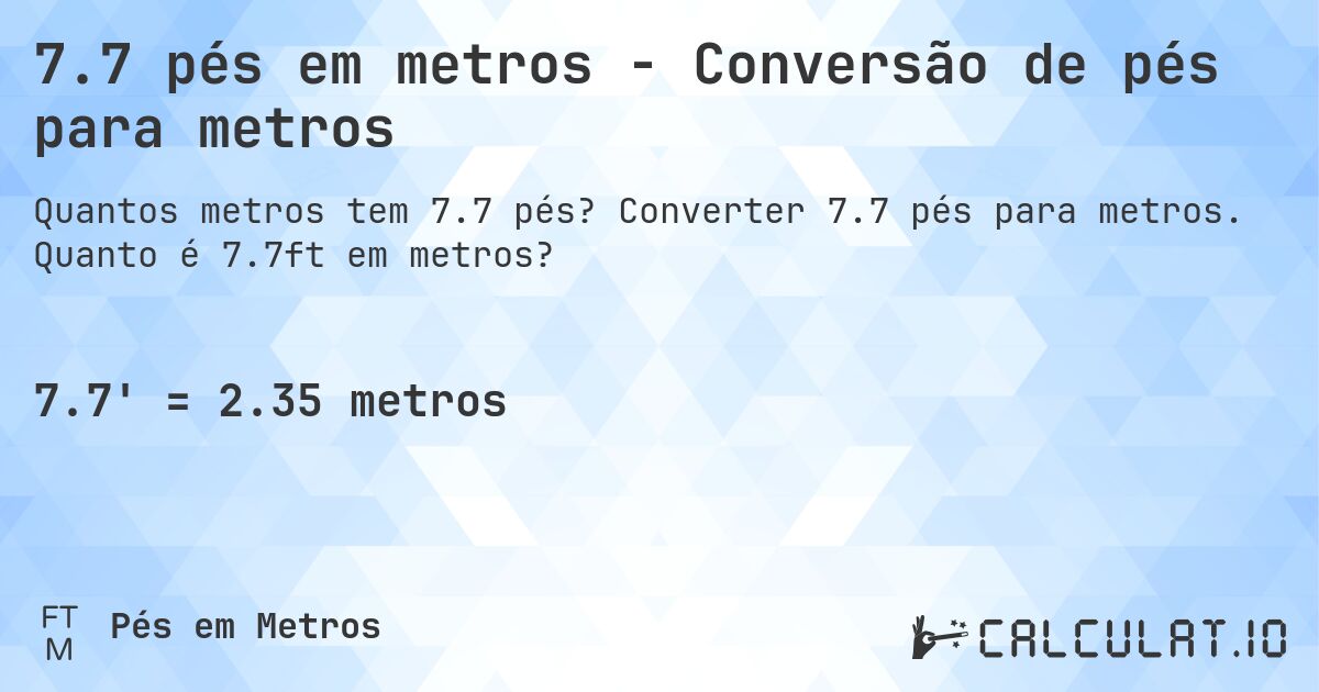 7.7 pés em metros - Conversão de pés para metros. Converter 7.7 pés para metros. Quanto é 7.7ft em metros?