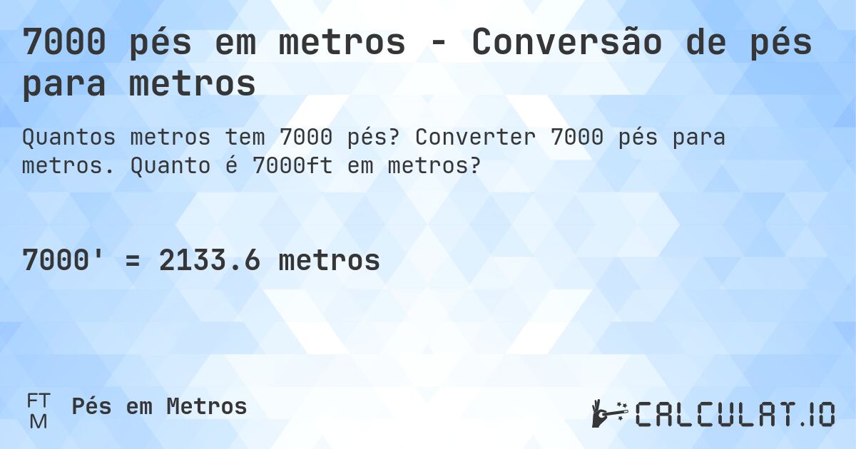 7000 pés em metros - Conversão de pés para metros. Converter 7000 pés para metros. Quanto é 7000ft em metros?