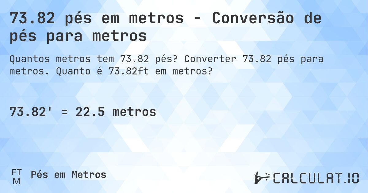 73.82 pés em metros - Conversão de pés para metros. Converter 73.82 pés para metros. Quanto é 73.82ft em metros?