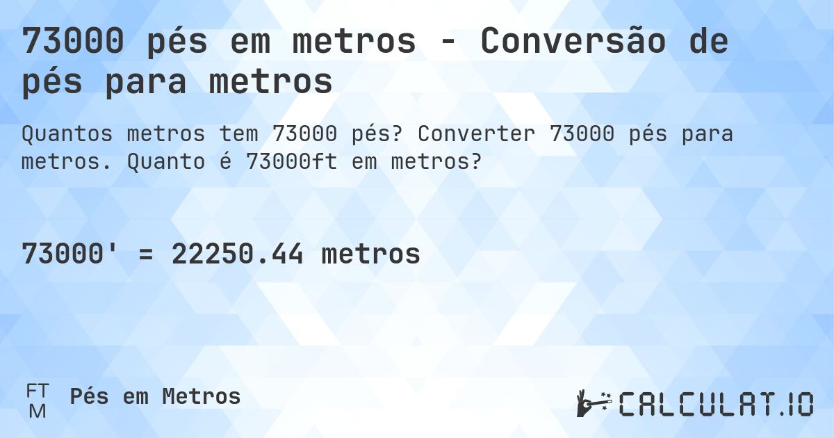 73000 pés em metros - Conversão de pés para metros. Converter 73000 pés para metros. Quanto é 73000ft em metros?