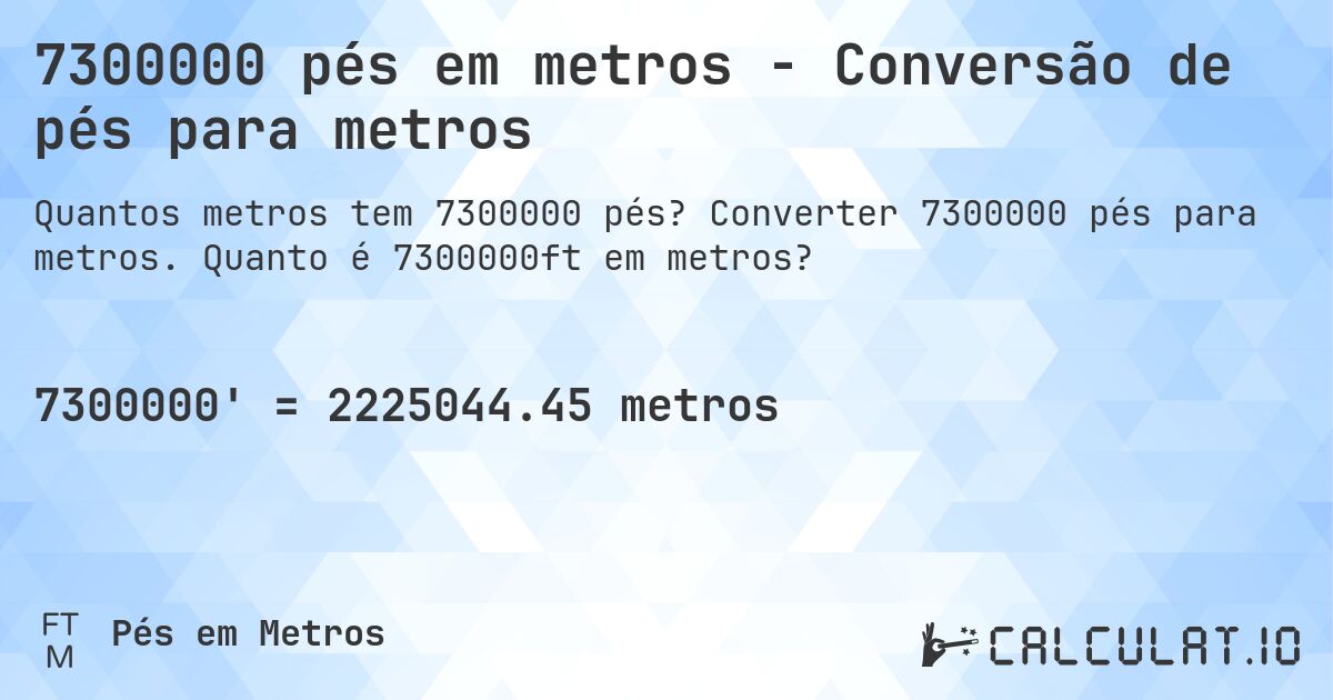 7300000 pés em metros - Conversão de pés para metros. Converter 7300000 pés para metros. Quanto é 7300000ft em metros?