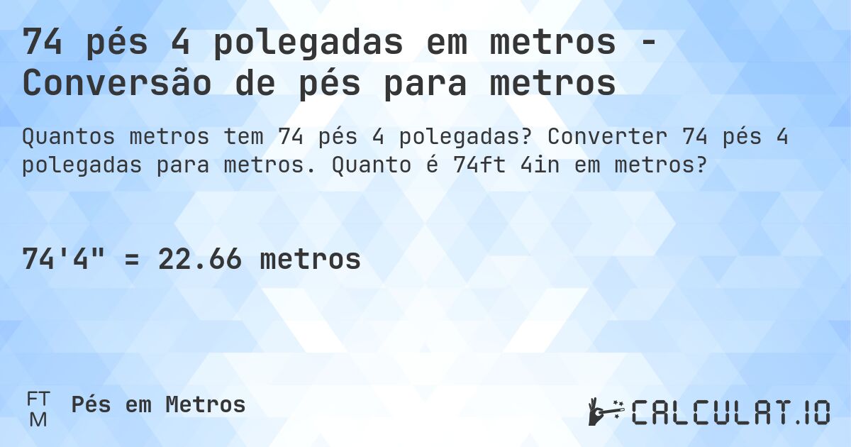 74 pés 4 polegadas em metros - Conversão de pés para metros. Converter 74 pés 4 polegadas para metros. Quanto é 74ft 4in em metros?