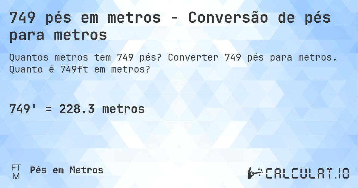 749 pés em metros - Conversão de pés para metros. Converter 749 pés para metros. Quanto é 749ft em metros?