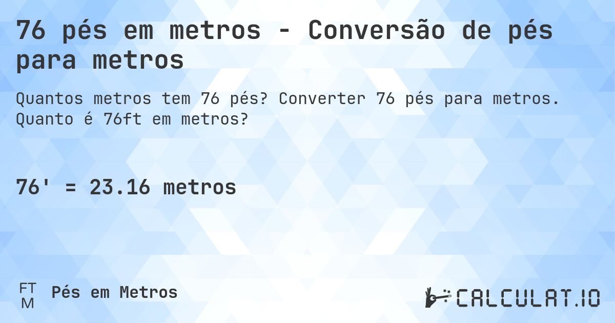76 pés em metros - Conversão de pés para metros. Converter 76 pés para metros. Quanto é 76ft em metros?