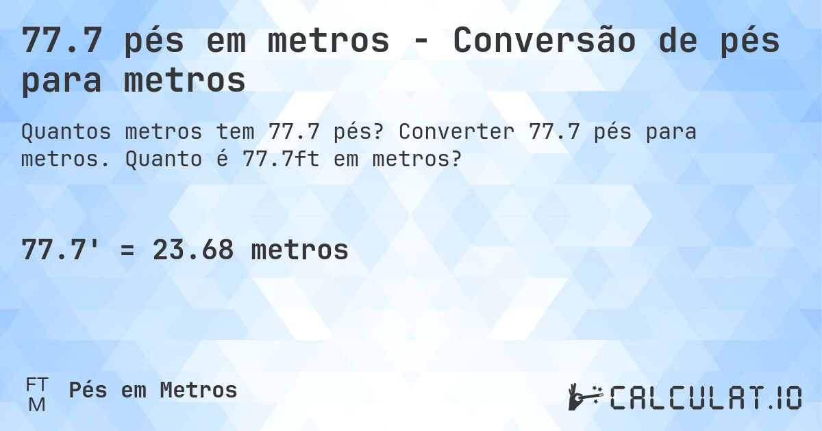 77.7 pés em metros - Conversão de pés para metros. Converter 77.7 pés para metros. Quanto é 77.7ft em metros?