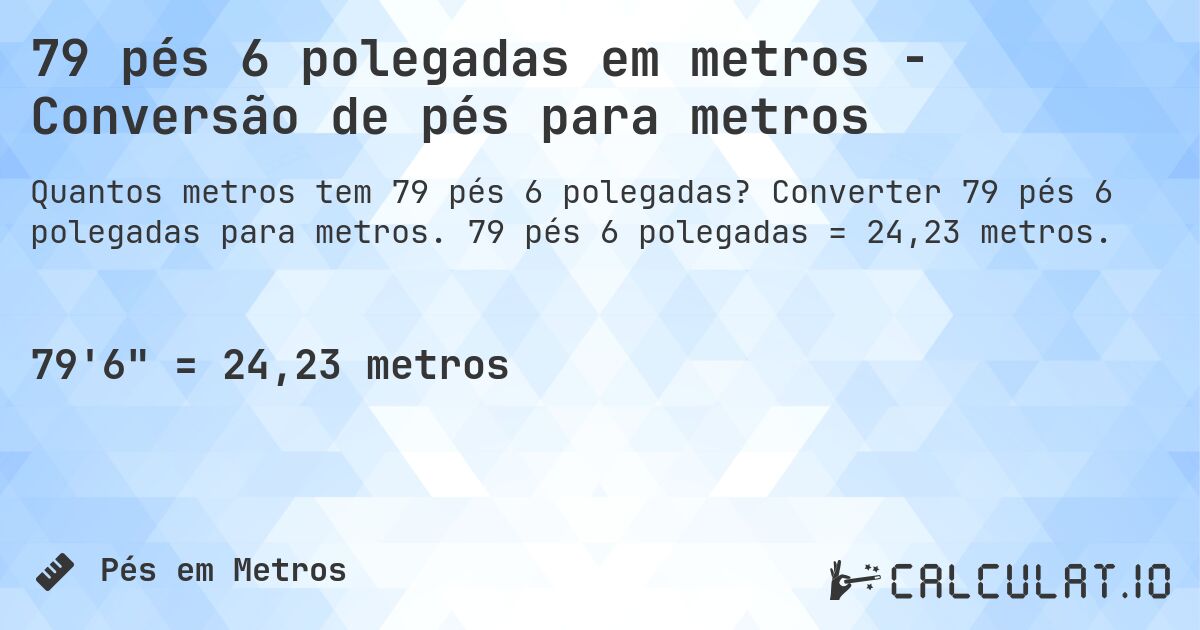 79 pés 6 polegadas em metros - Conversão de pés para metros. Converter 79 pés 6 polegadas para metros. 79 pés 6 polegadas = 24,23 metros.