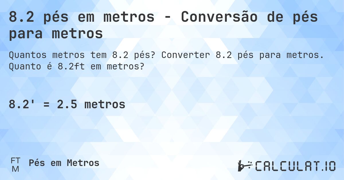 8.2 pés em metros - Conversão de pés para metros. Converter 8.2 pés para metros. Quanto é 8.2ft em metros?