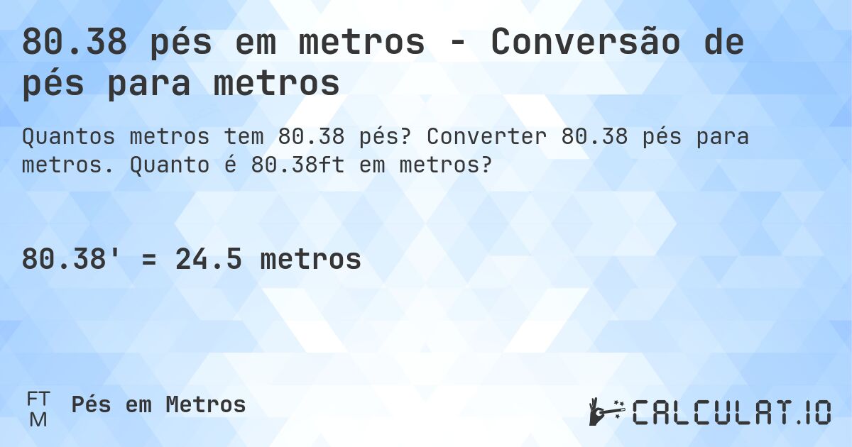 80.38 pés em metros - Conversão de pés para metros. Converter 80.38 pés para metros. Quanto é 80.38ft em metros?