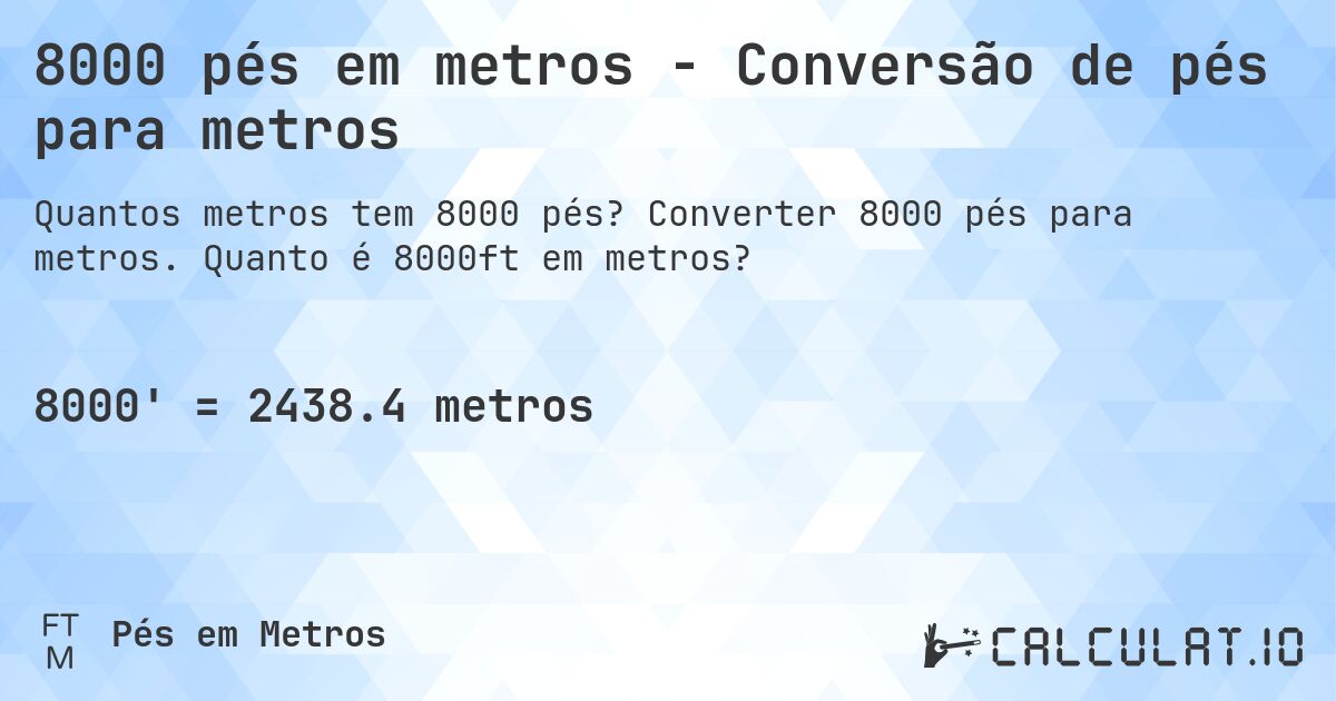8000 pés em metros - Conversão de pés para metros. Converter 8000 pés para metros. Quanto é 8000ft em metros?