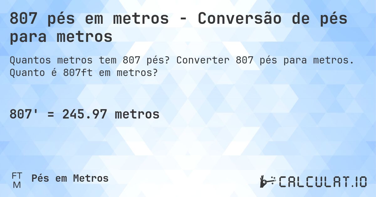 807 pés em metros - Conversão de pés para metros. Converter 807 pés para metros. Quanto é 807ft em metros?