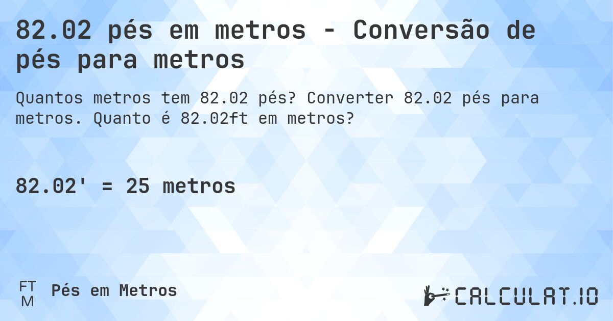 82.02 pés em metros - Conversão de pés para metros. Converter 82.02 pés para metros. Quanto é 82.02ft em metros?