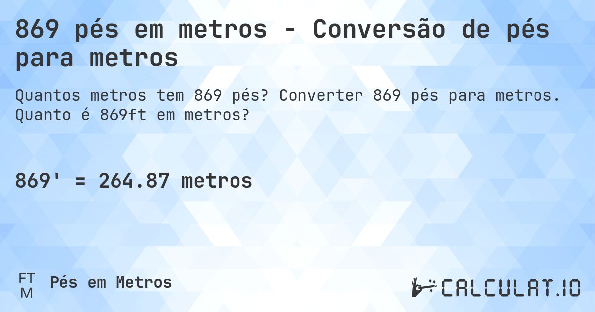 869 pés em metros - Conversão de pés para metros. Converter 869 pés para metros. Quanto é 869ft em metros?