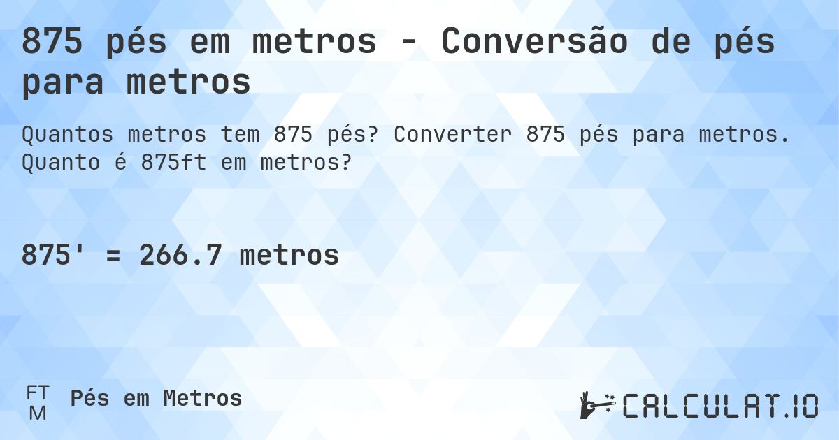 875 pés em metros - Conversão de pés para metros. Converter 875 pés para metros. Quanto é 875ft em metros?