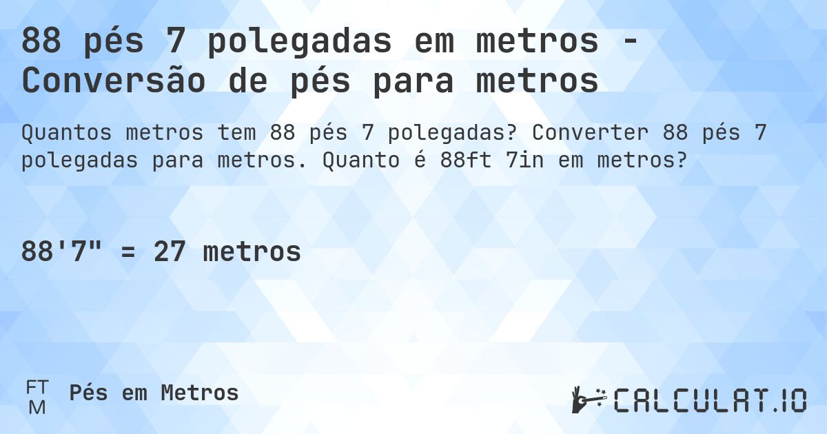 88 pés 7 polegadas em metros - Conversão de pés para metros. Converter 88 pés 7 polegadas para metros. Quanto é 88ft 7in em metros?