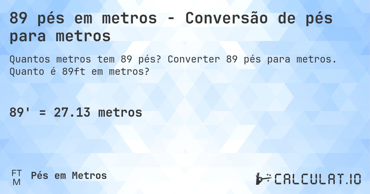 89 pés em metros - Conversão de pés para metros. Converter 89 pés para metros. Quanto é 89ft em metros?