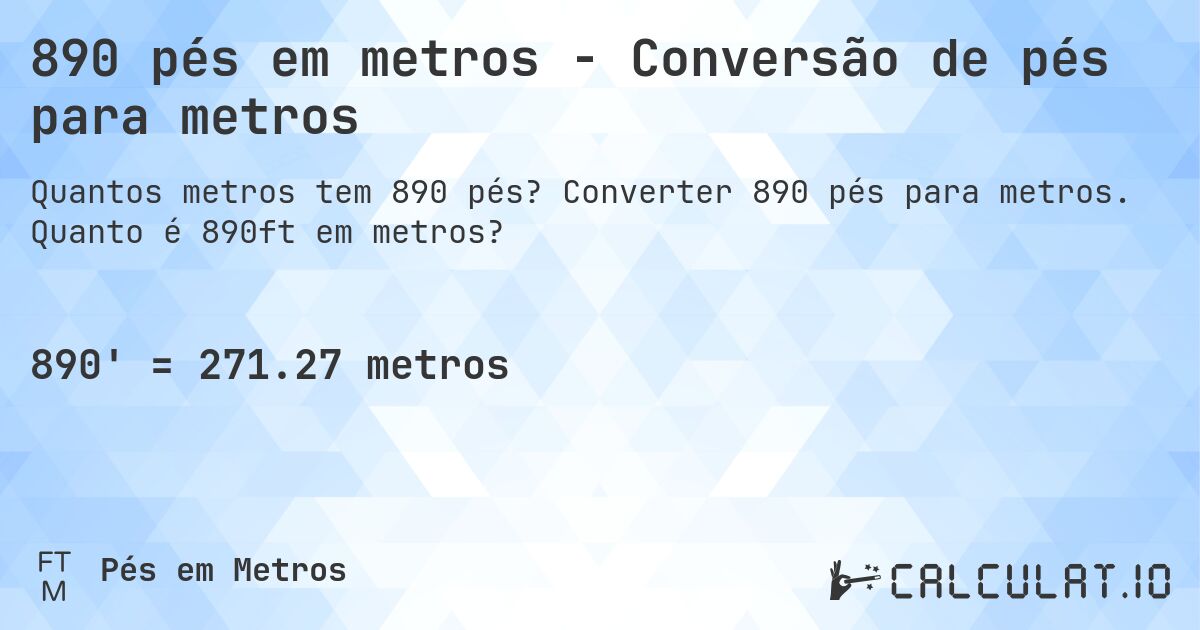 890 pés em metros - Conversão de pés para metros. Converter 890 pés para metros. Quanto é 890ft em metros?