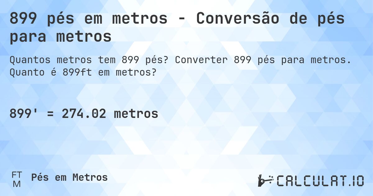 899 pés em metros - Conversão de pés para metros. Converter 899 pés para metros. Quanto é 899ft em metros?