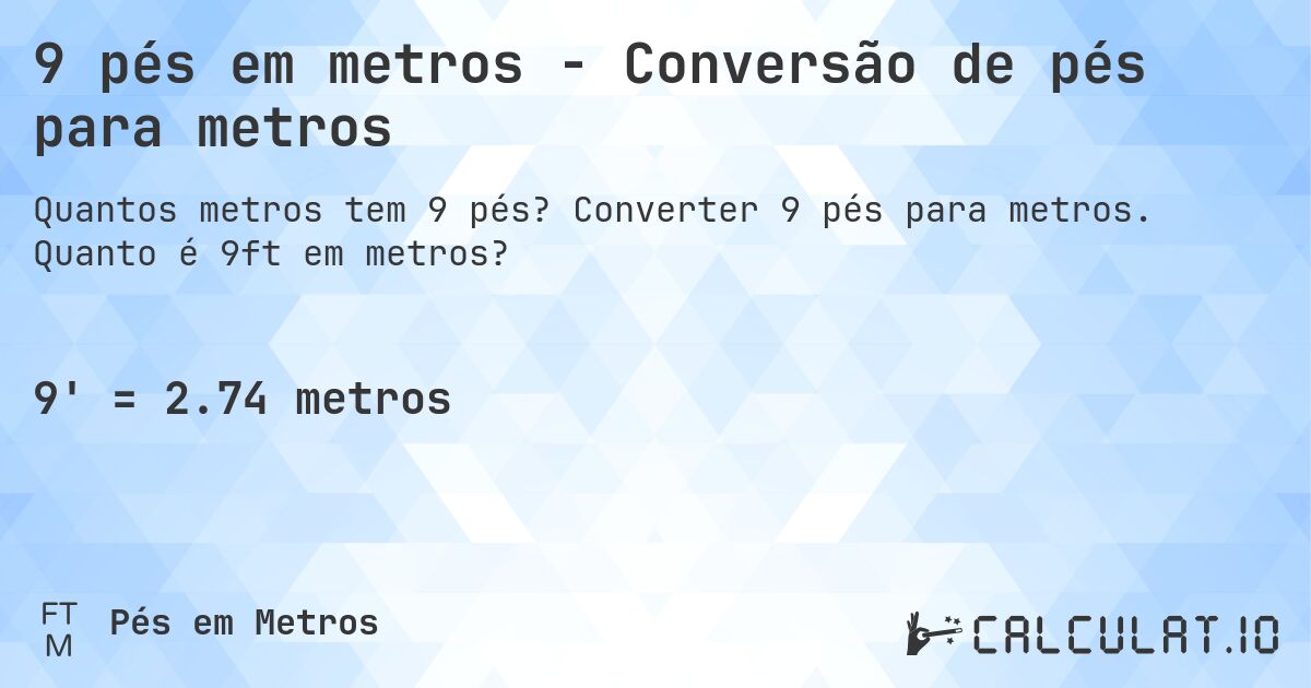 9 pés em metros - Conversão de pés para metros. Converter 9 pés para metros. Quanto é 9ft em metros?