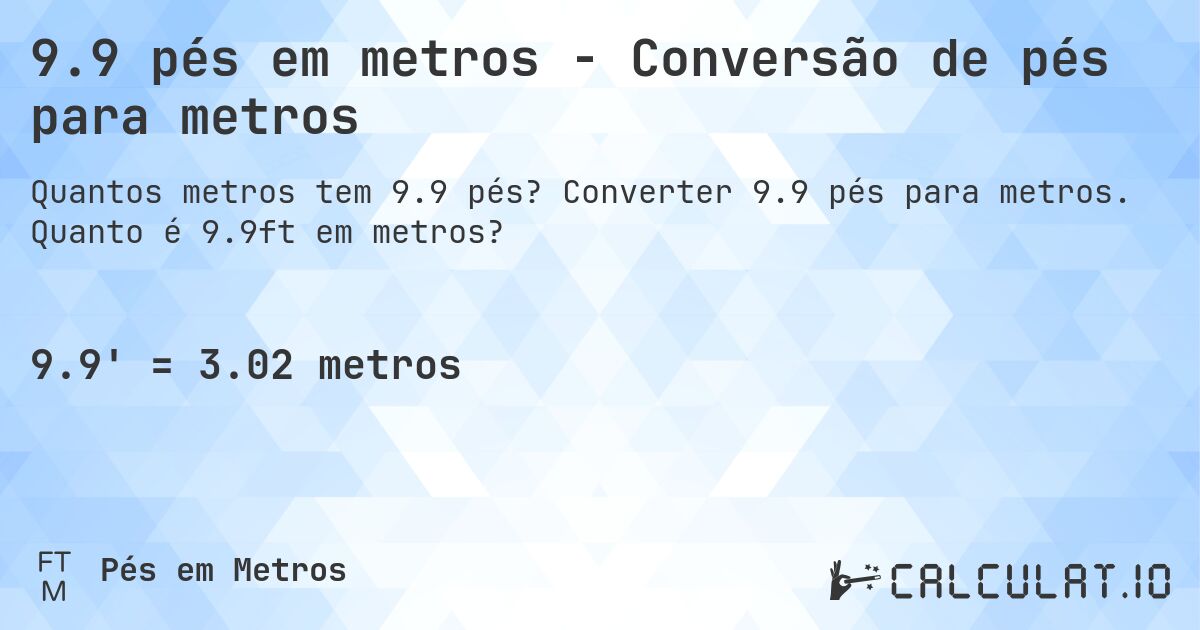 9.9 pés em metros - Conversão de pés para metros. Converter 9.9 pés para metros. Quanto é 9.9ft em metros?