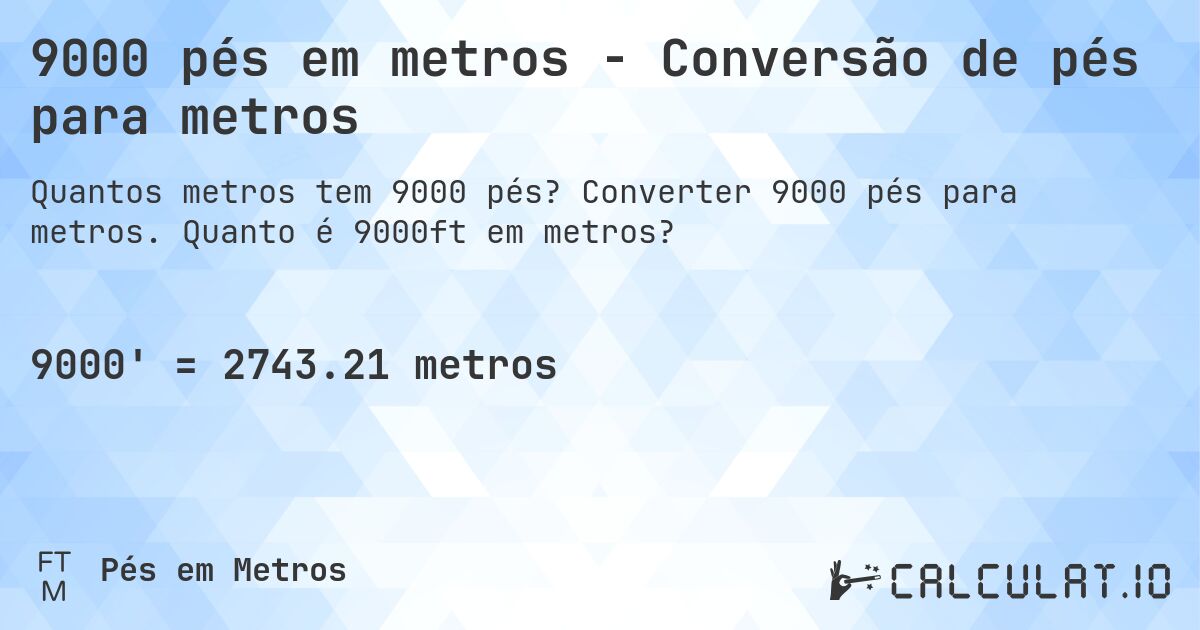 9000 pés em metros - Conversão de pés para metros. Converter 9000 pés para metros. Quanto é 9000ft em metros?