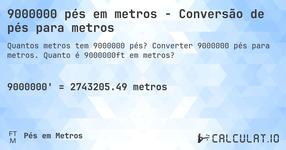 9000000 pés em metros - Conversão de pés para metros. Converter 9000000 pés para metros. Quanto é 9000000ft em metros?