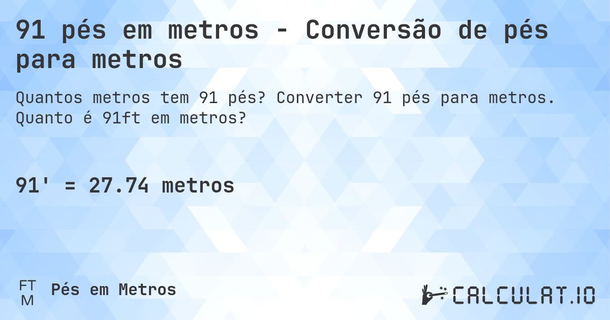 91 pés em metros - Conversão de pés para metros. Converter 91 pés para metros. Quanto é 91ft em metros?
