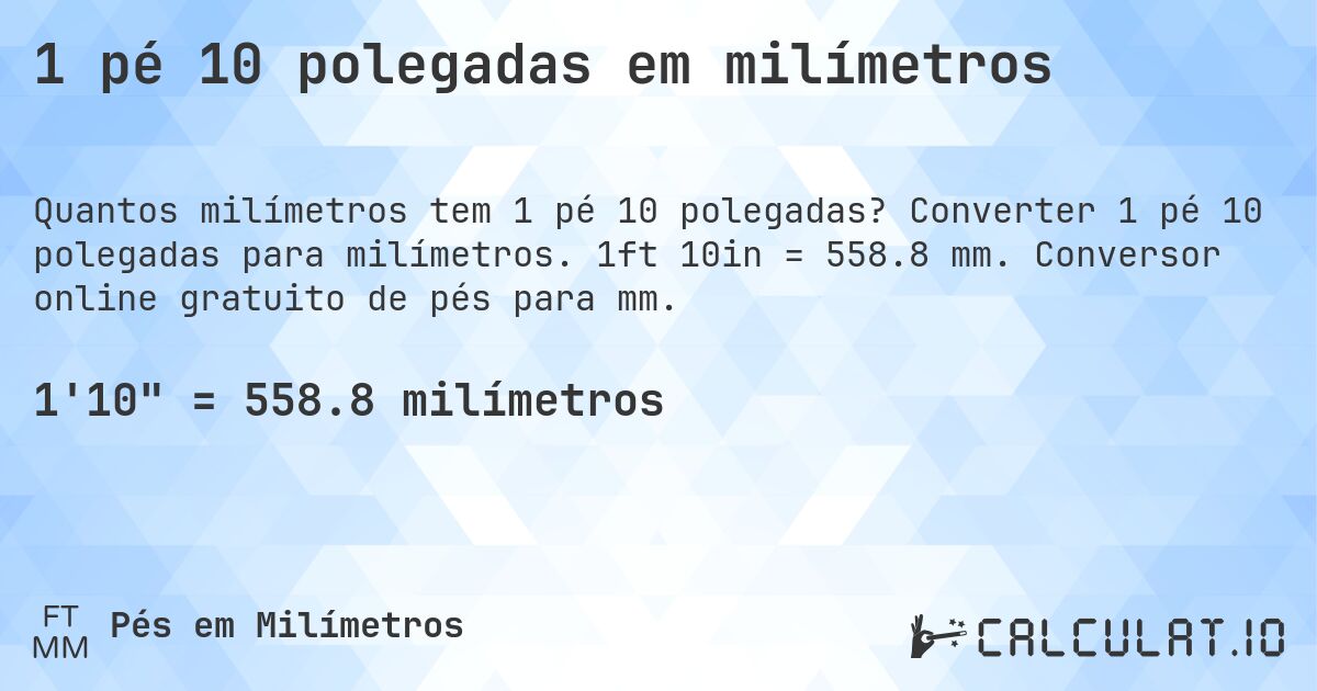 1 pé 10 polegadas em milímetros. Converter 1 pé 10 polegadas para milímetros. 1ft 10in = 558.8 mm. Conversor online gratuito de pés para mm.