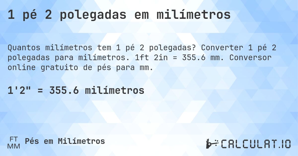 1 pé 2 polegadas em milímetros. Converter 1 pé 2 polegadas para milímetros. 1ft 2in = 355.6 mm. Conversor online gratuito de pés para mm.