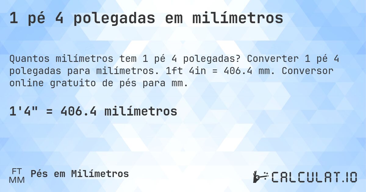 1 pé 4 polegadas em milímetros. Converter 1 pé 4 polegadas para milímetros. 1ft 4in = 406.4 mm. Conversor online gratuito de pés para mm.