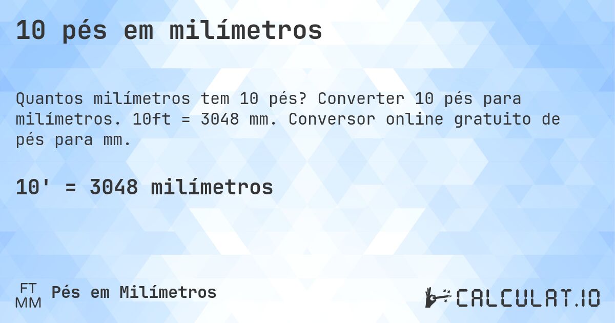 10 pés em milímetros. Converter 10 pés para milímetros. 10ft = 3048 mm. Conversor online gratuito de pés para mm.