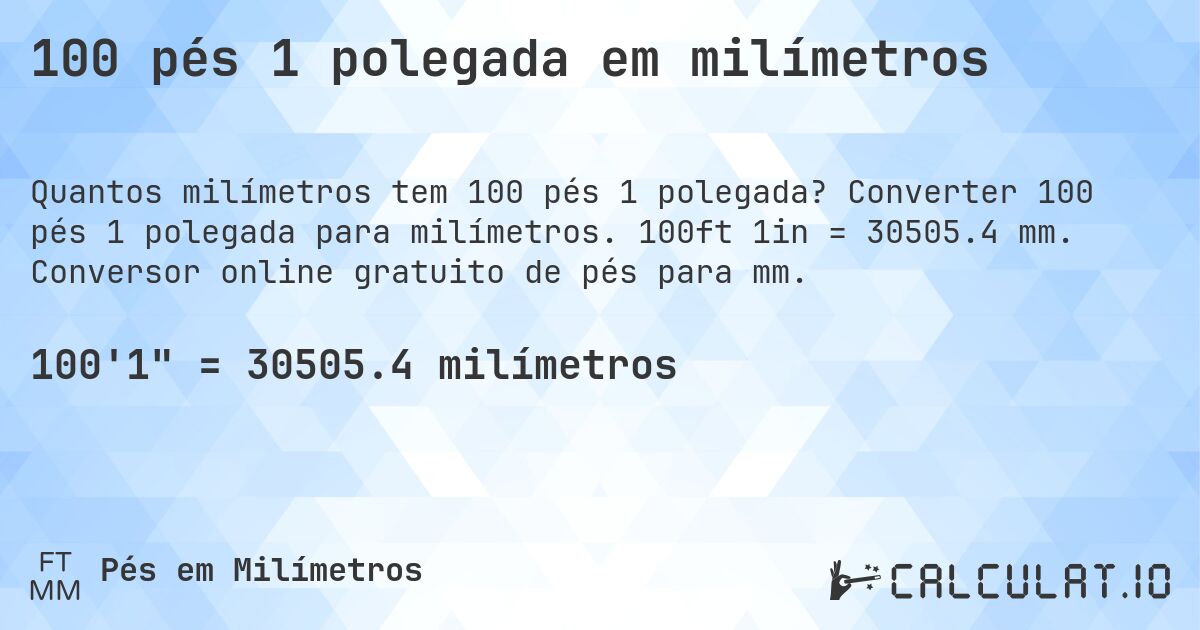 100 pés 1 polegada em milímetros. Converter 100 pés 1 polegada para milímetros. 100ft 1in = 30505.4 mm. Conversor online gratuito de pés para mm.