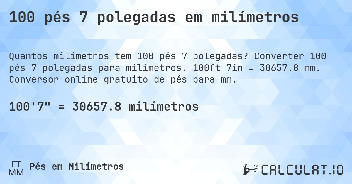 100 pés 7 polegadas em milímetros. Converter 100 pés 7 polegadas para milímetros. 100ft 7in = 30657.8 mm. Conversor online gratuito de pés para mm.