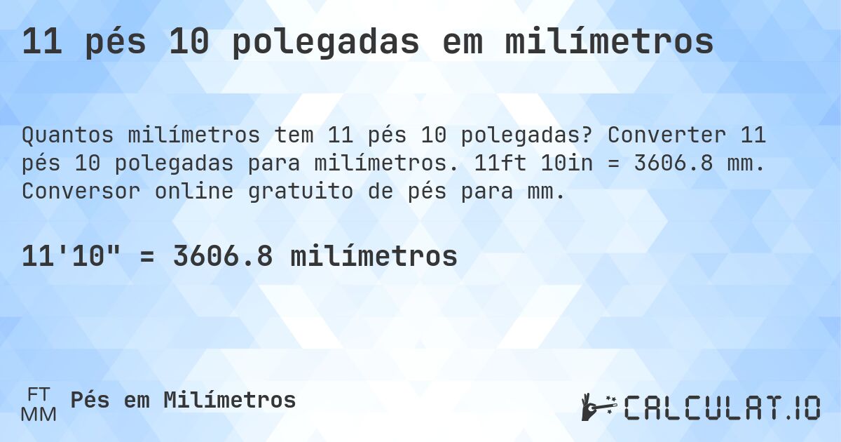 11 pés 10 polegadas em milímetros. Converter 11 pés 10 polegadas para milímetros. 11ft 10in = 3606.8 mm. Conversor online gratuito de pés para mm.