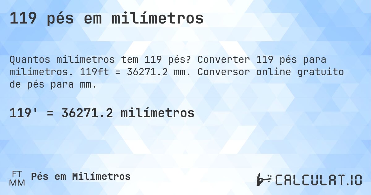 119 pés em milímetros. Converter 119 pés para milímetros. 119ft = 36271.2 mm. Conversor online gratuito de pés para mm.