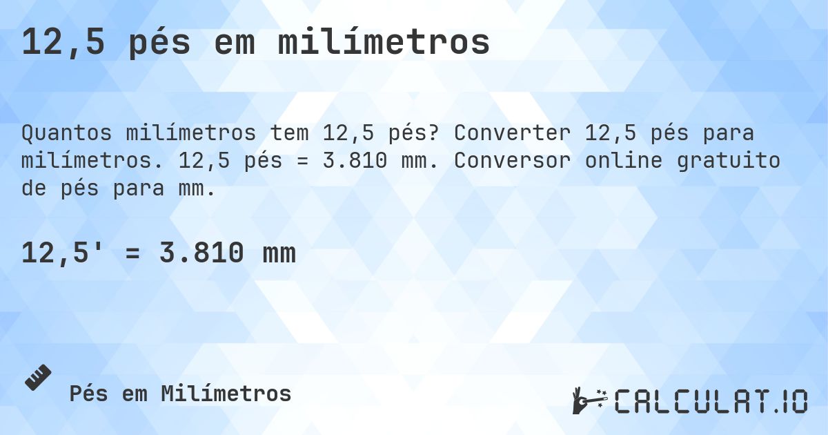 12,5 pés em milímetros. Converter 12,5 pés para milímetros. 12,5 pés = 3.810 mm. Conversor online gratuito de pés para mm.
