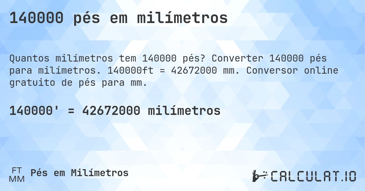 140000 pés em milímetros. Converter 140000 pés para milímetros. 140000ft = 42672000 mm. Conversor online gratuito de pés para mm.