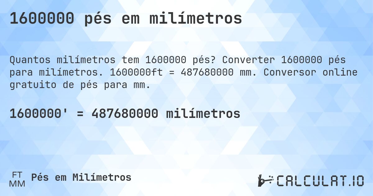 1600000 pés em milímetros. Converter 1600000 pés para milímetros. 1600000ft = 487680000 mm. Conversor online gratuito de pés para mm.