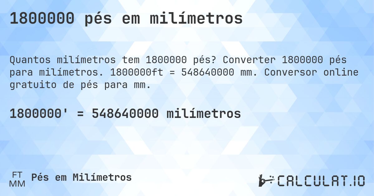 1800000 pés em milímetros. Converter 1800000 pés para milímetros. 1800000ft = 548640000 mm. Conversor online gratuito de pés para mm.