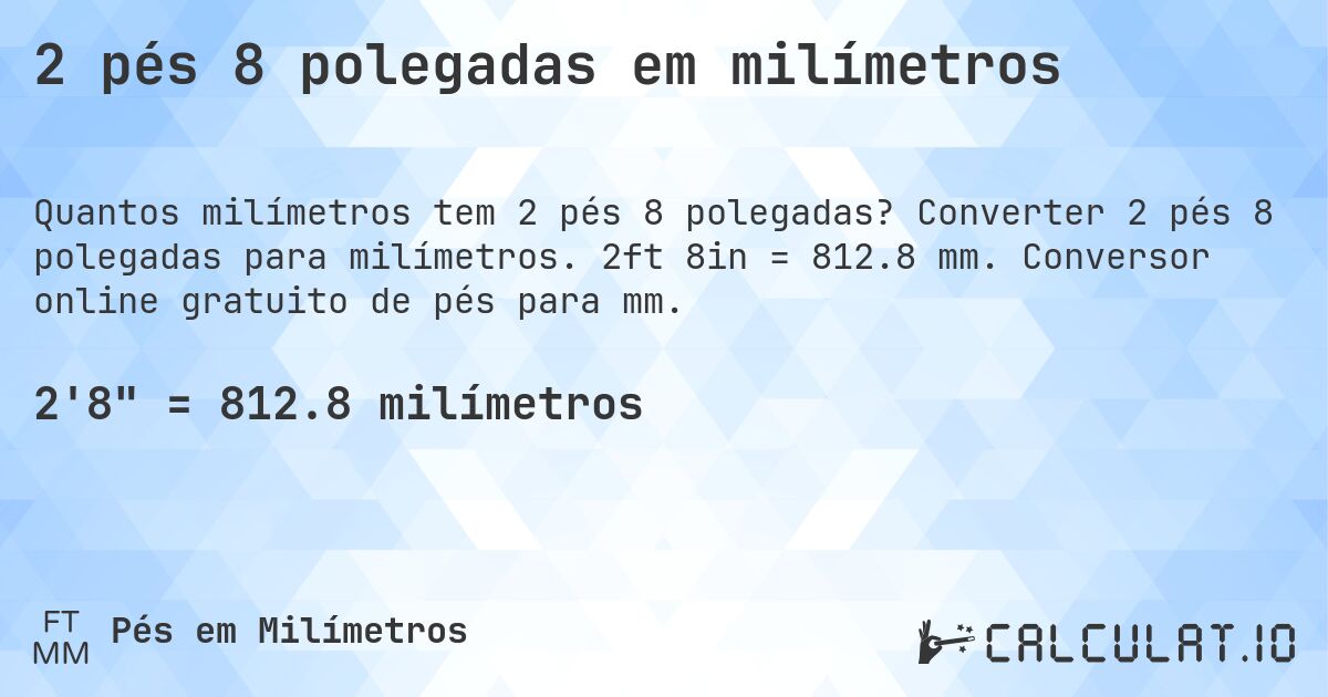 2 pés 8 polegadas em milímetros. Converter 2 pés 8 polegadas para milímetros. 2ft 8in = 812.8 mm. Conversor online gratuito de pés para mm.