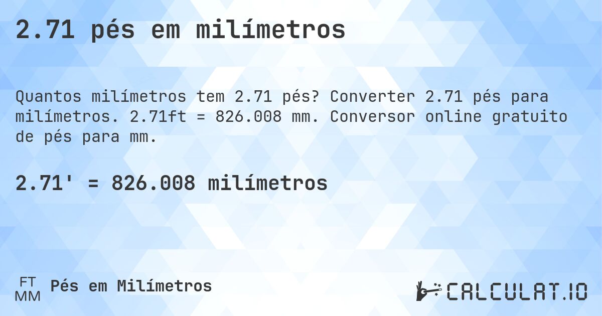 2.71 pés em milímetros. Converter 2.71 pés para milímetros. 2.71ft = 826.008 mm. Conversor online gratuito de pés para mm.