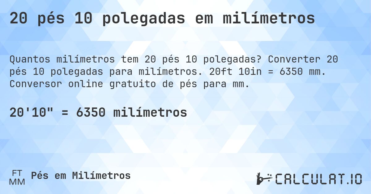 20 pés 10 polegadas em milímetros. Converter 20 pés 10 polegadas para milímetros. 20ft 10in = 6350 mm. Conversor online gratuito de pés para mm.